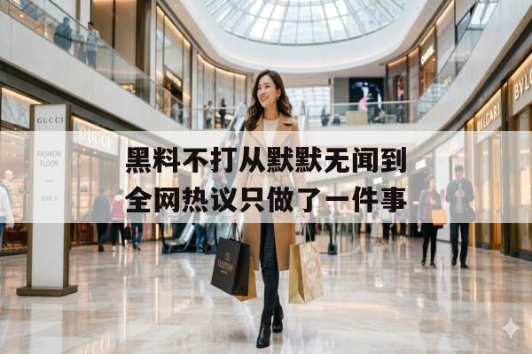 黑料不打从默默无闻到全网热议只做了一件事