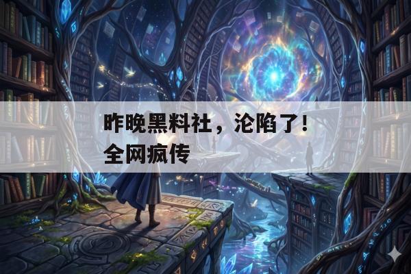 昨晚黑料社，沦陷了！全网疯传