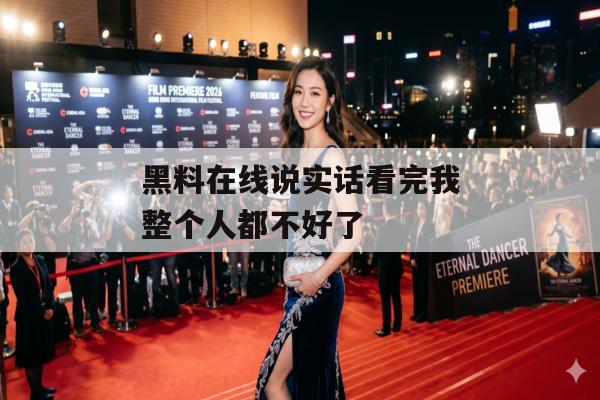 黑料在线说实话看完我整个人都不好了